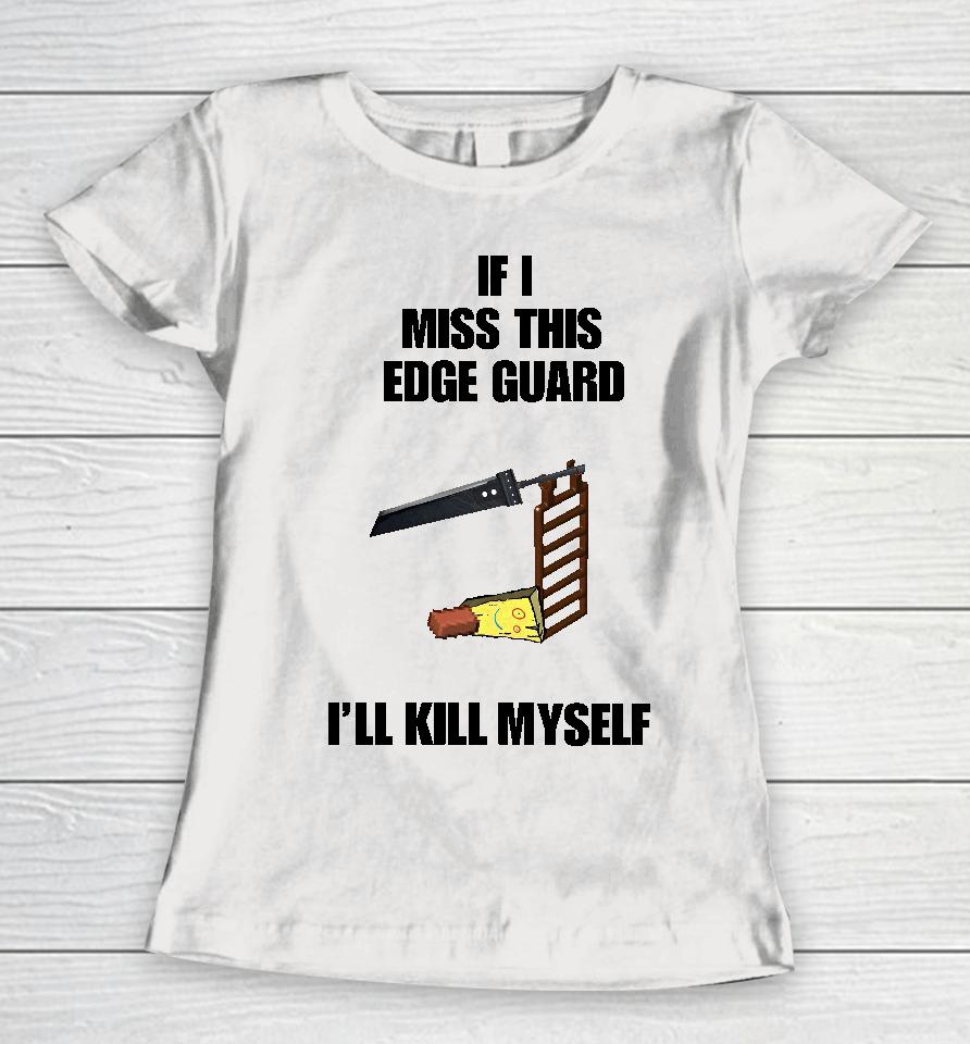 If I Miss This Edge Guard I'll Kill Myself Women T-Shirt
