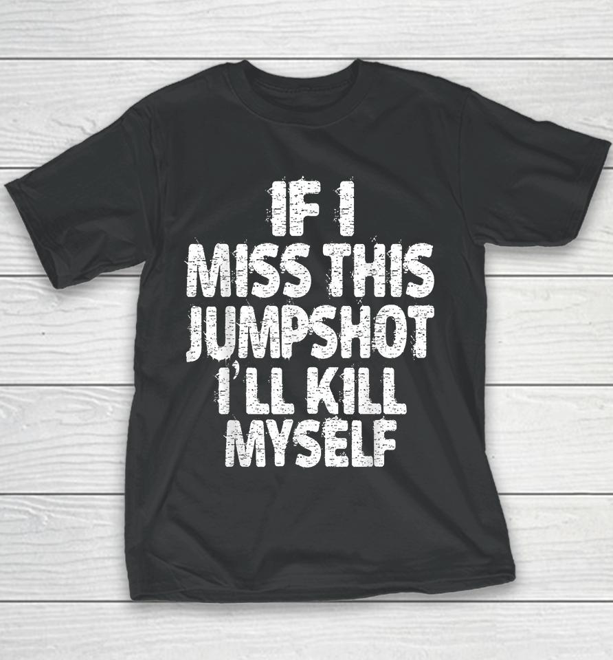 If I Miss This Jumpshot I’ll Kill Myself Youth T-Shirt