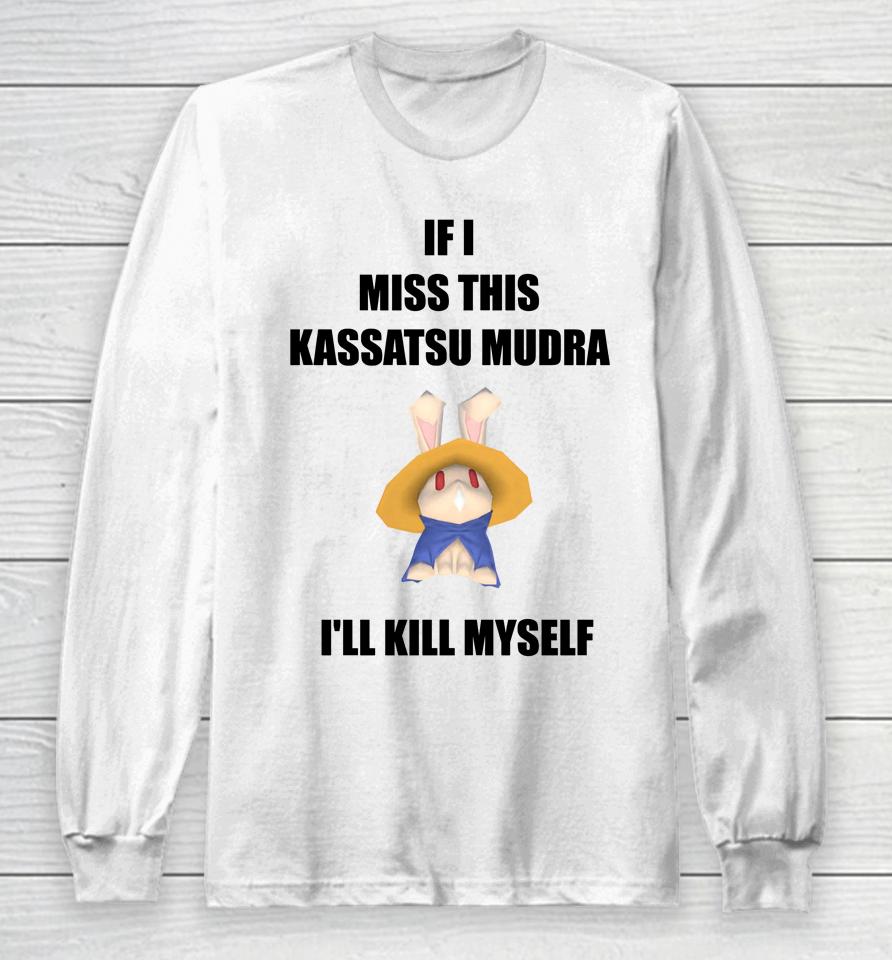 If I Miss This Kassatsu Mudra I'll Kill Myself Ninja Brethren Long Sleeve T-Shirt