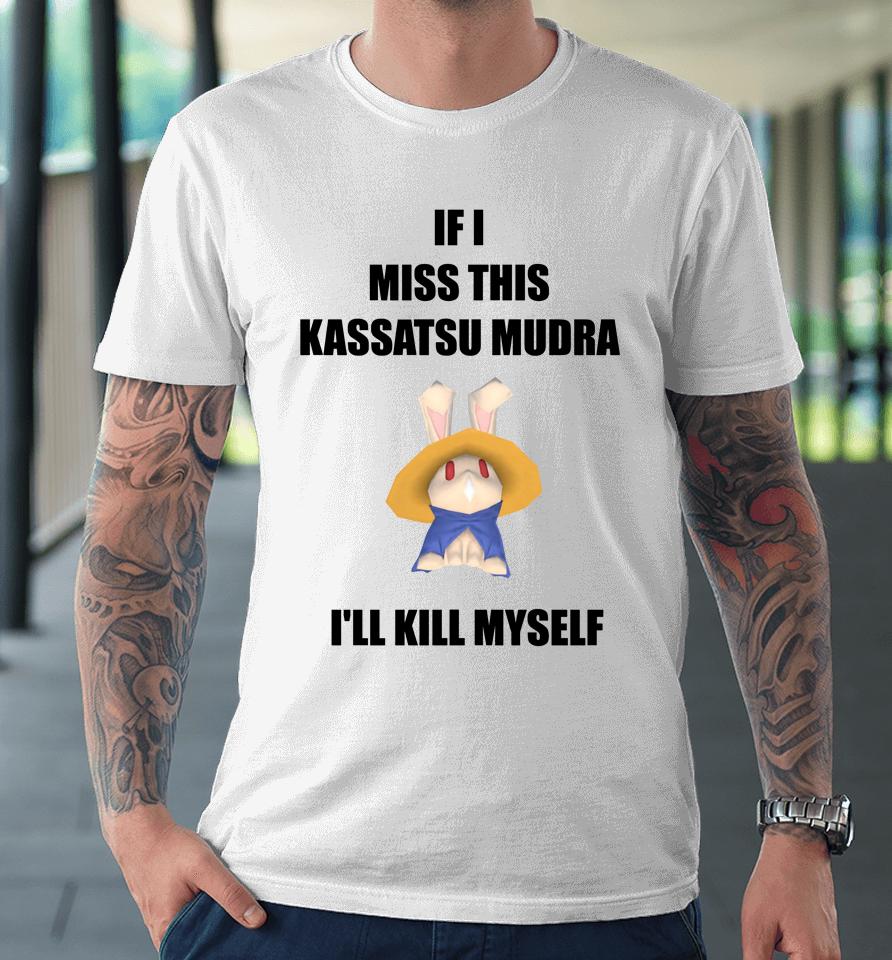 If I Miss This Kassatsu Mudra I'll Kill Myself Ninja Brethren Premium T-Shirt
