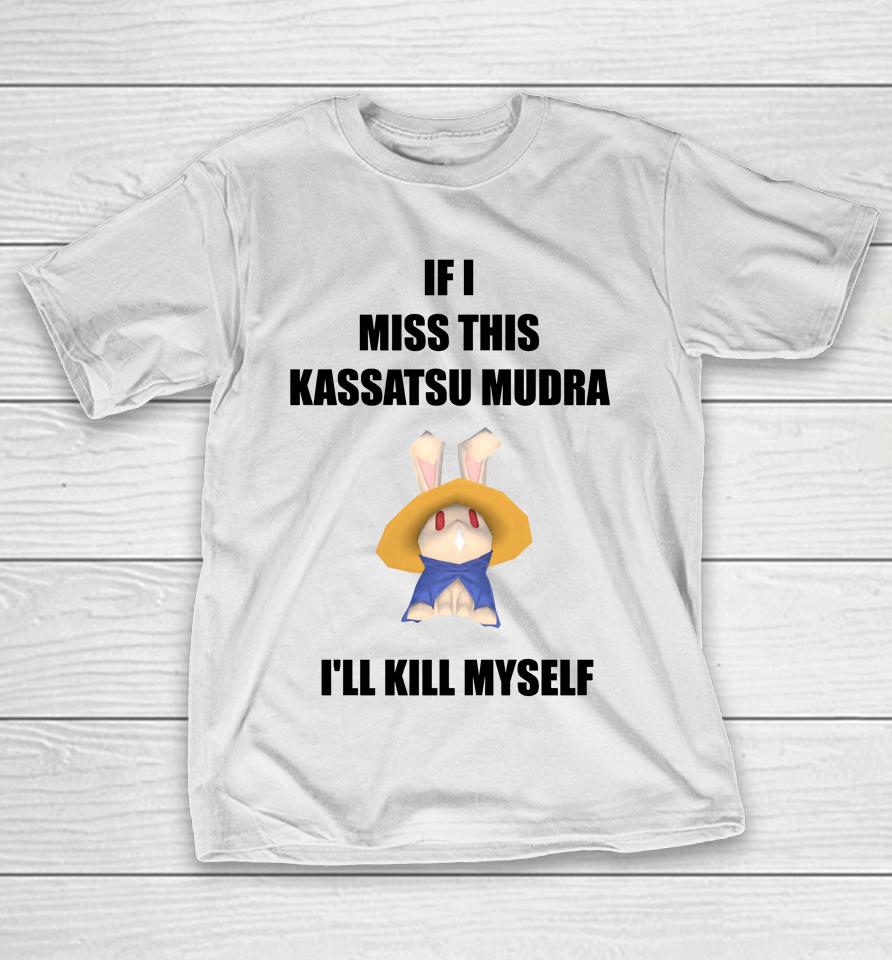 If I Miss This Kassatsu Mudra I'll Kill Myself Ninja Brethren T-Shirt