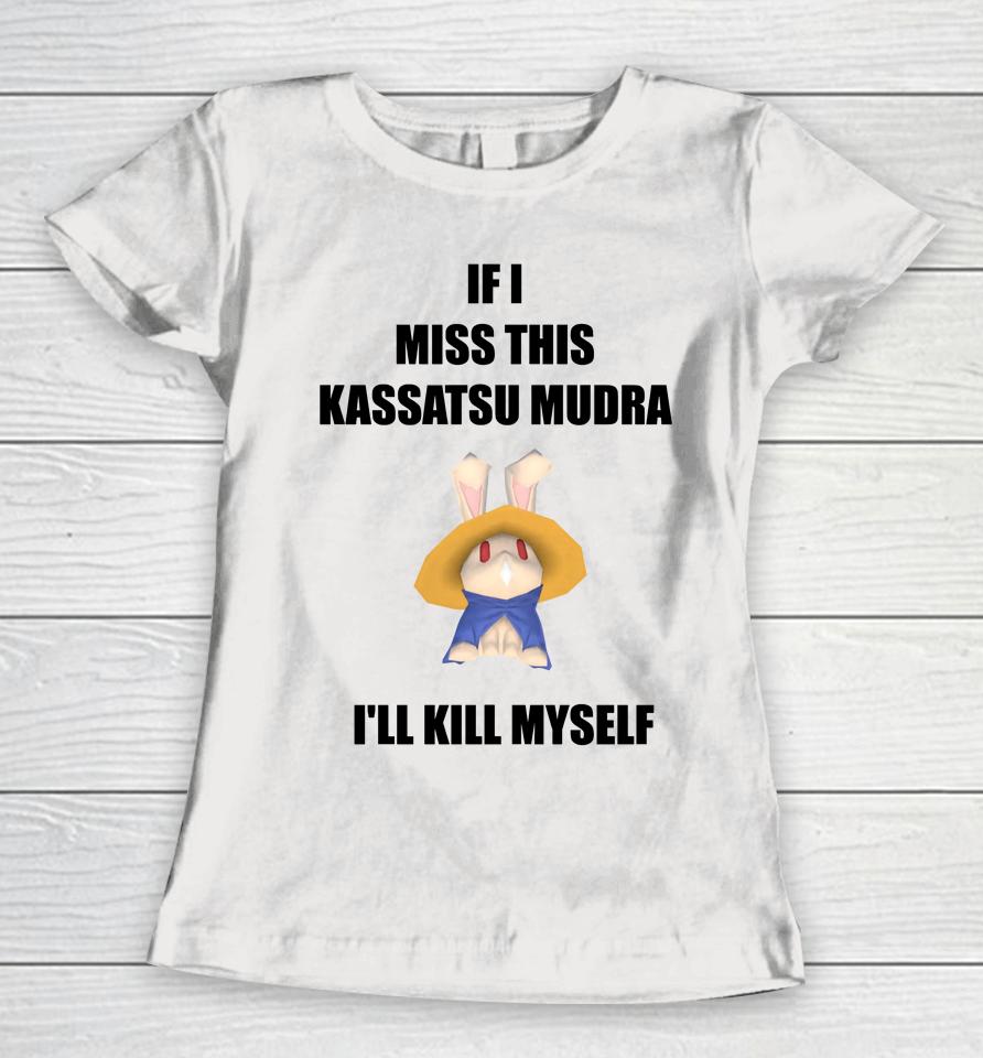 If I Miss This Kassatsu Mudra I'll Kill Myself Ninja Brethren Women T-Shirt
