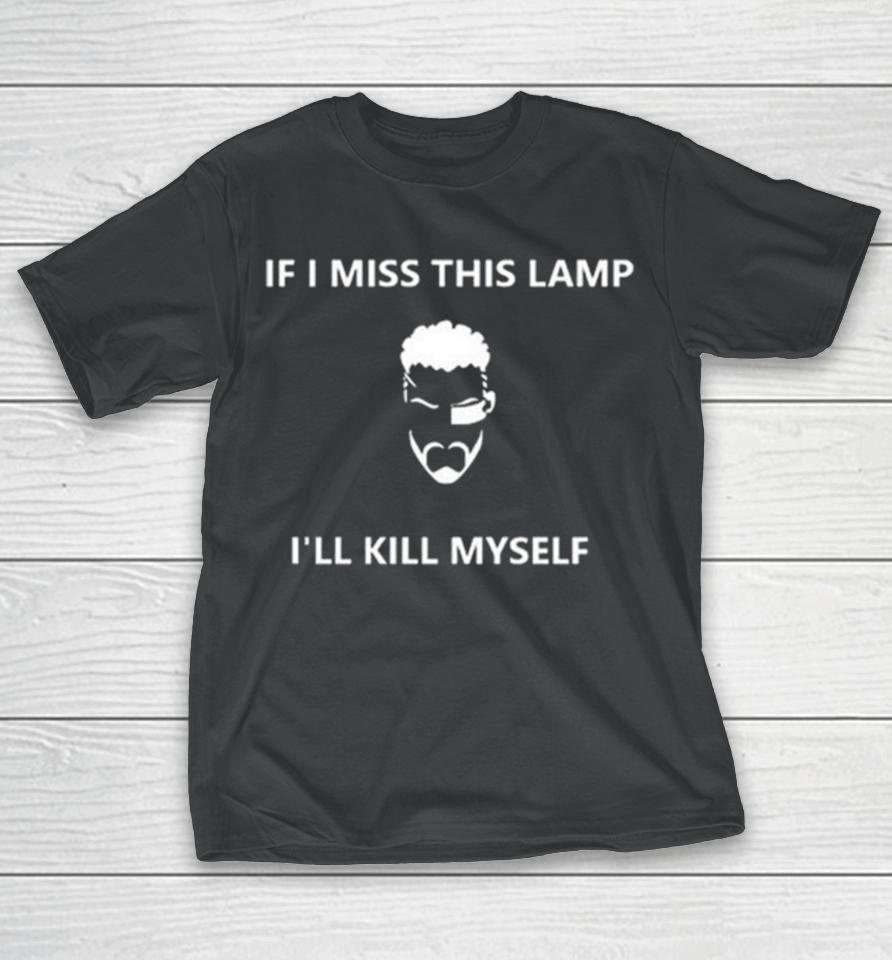 If I Miss This Lamp I’ll Kill Myself T-Shirt