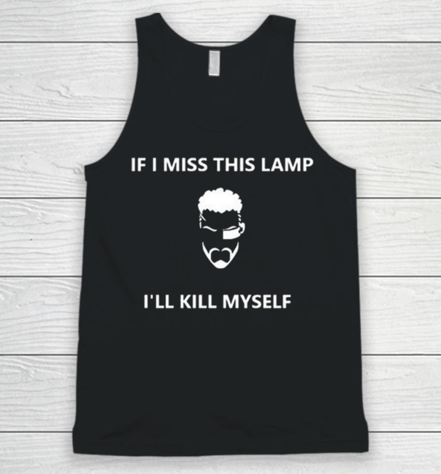 If I Miss This Lamp I’ll Kill Myself Unisex Tank Top