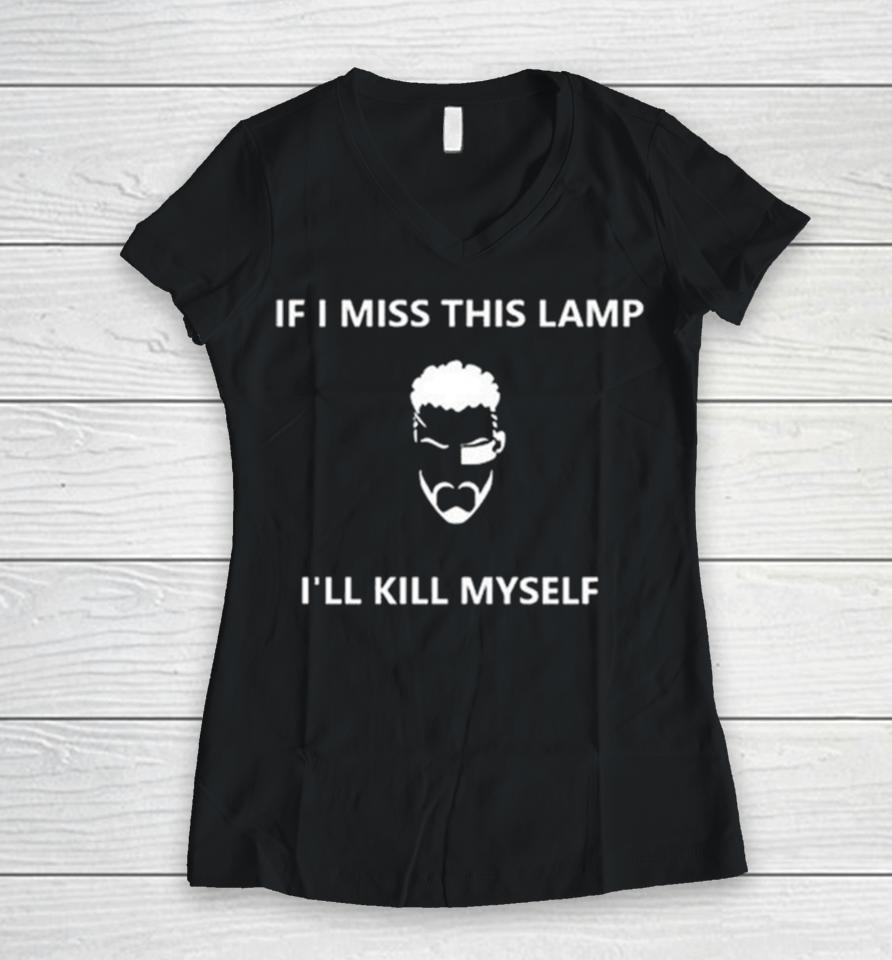 If I Miss This Lamp I’ll Kill Myself Women V-Neck T-Shirt