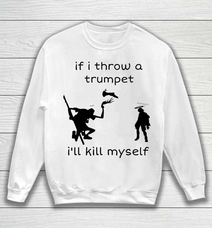 If I Throw A Trumpet I'll Kill Myself Sweatshirt
