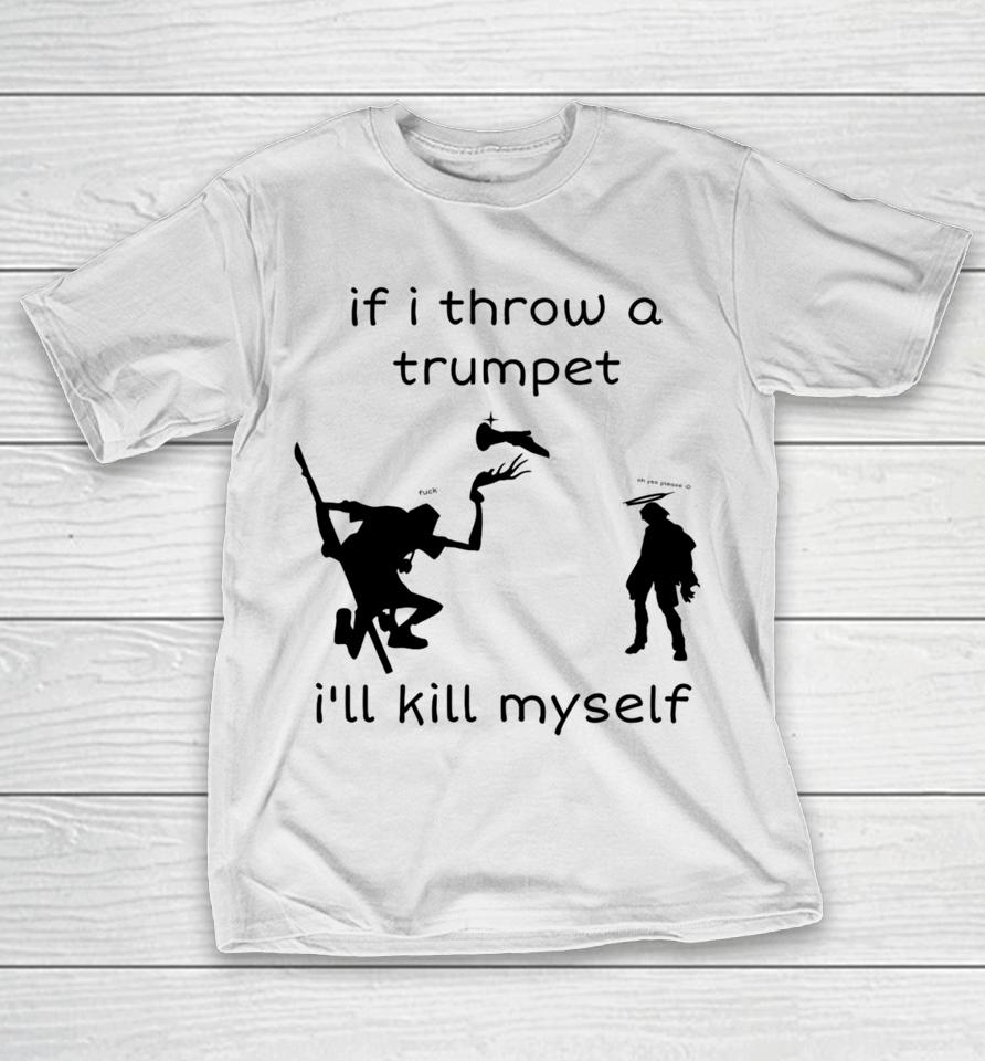 If I Throw A Trumpet I'll Kill Myself T-Shirt
