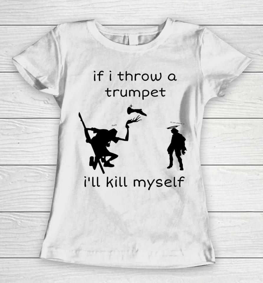 If I Throw A Trumpet I'll Kill Myself Women T-Shirt