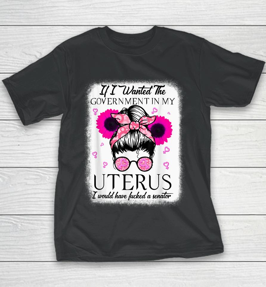 If I Wanted The Government In My Uterus Pro Choice Messy Bun Youth T-Shirt