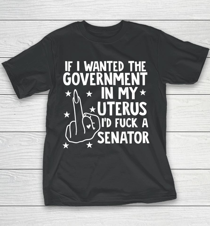 If I Wanted The Government In My Uterus Youth T-Shirt