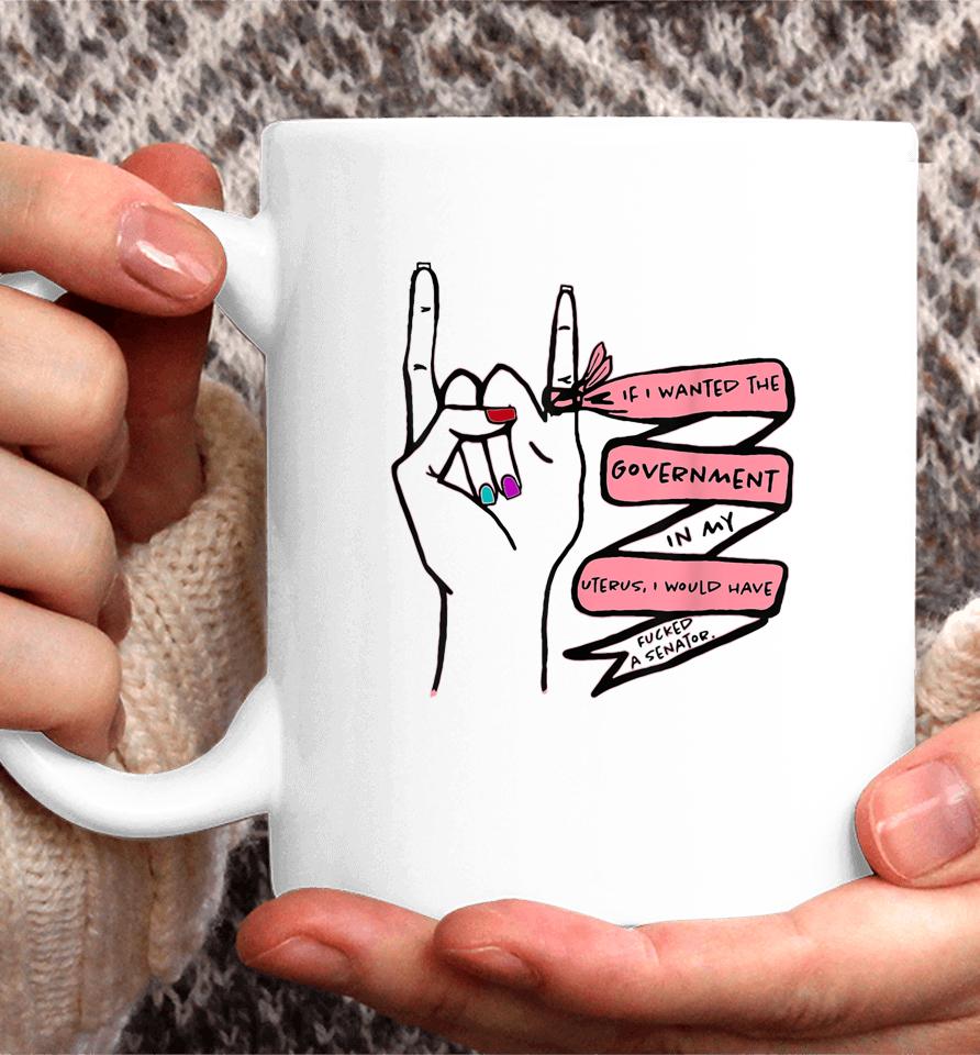 If I Wanted The Government In My Uterus Coffee Mug