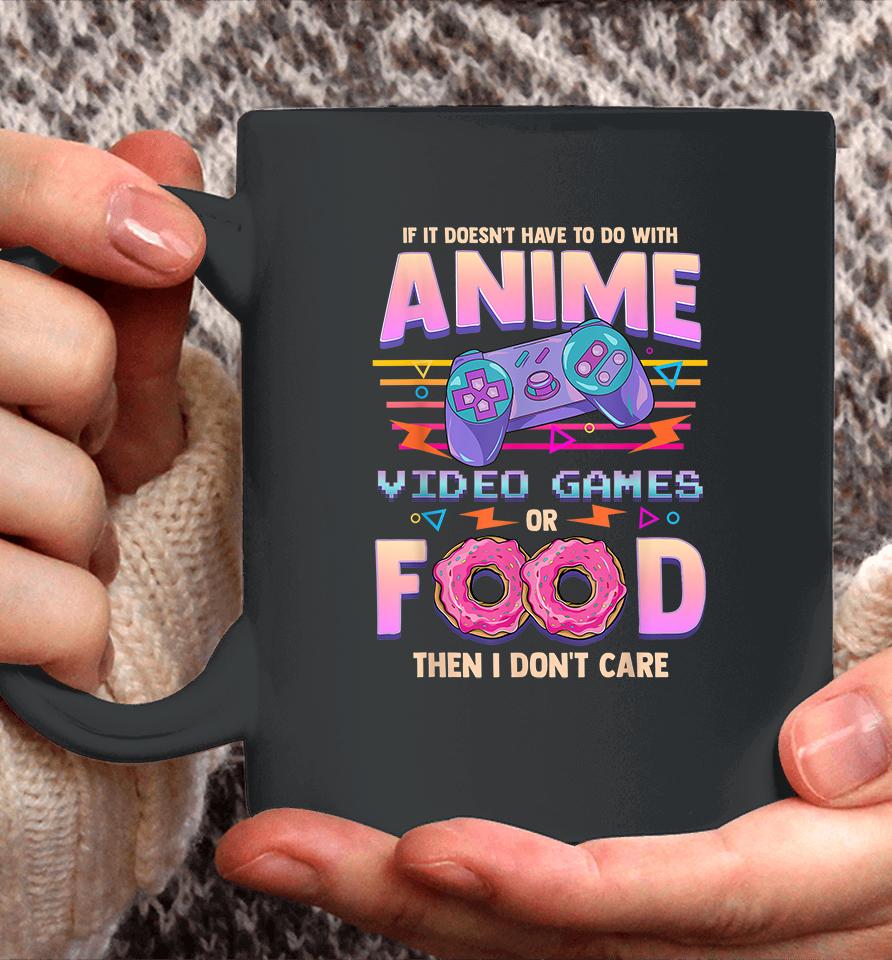 If It Doesn't Have To Do With Anime, Video Games Or Food Then I Don't Care Coffee Mug