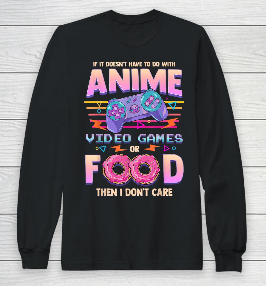 If It Doesn't Have To Do With Anime, Video Games Or Food Then I Don't Care Long Sleeve T-Shirt