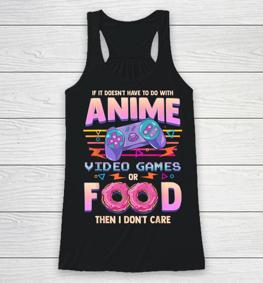 If It Doesn't Have To Do With Anime, Video Games Or Food Then I Don't Care Racerback Tank