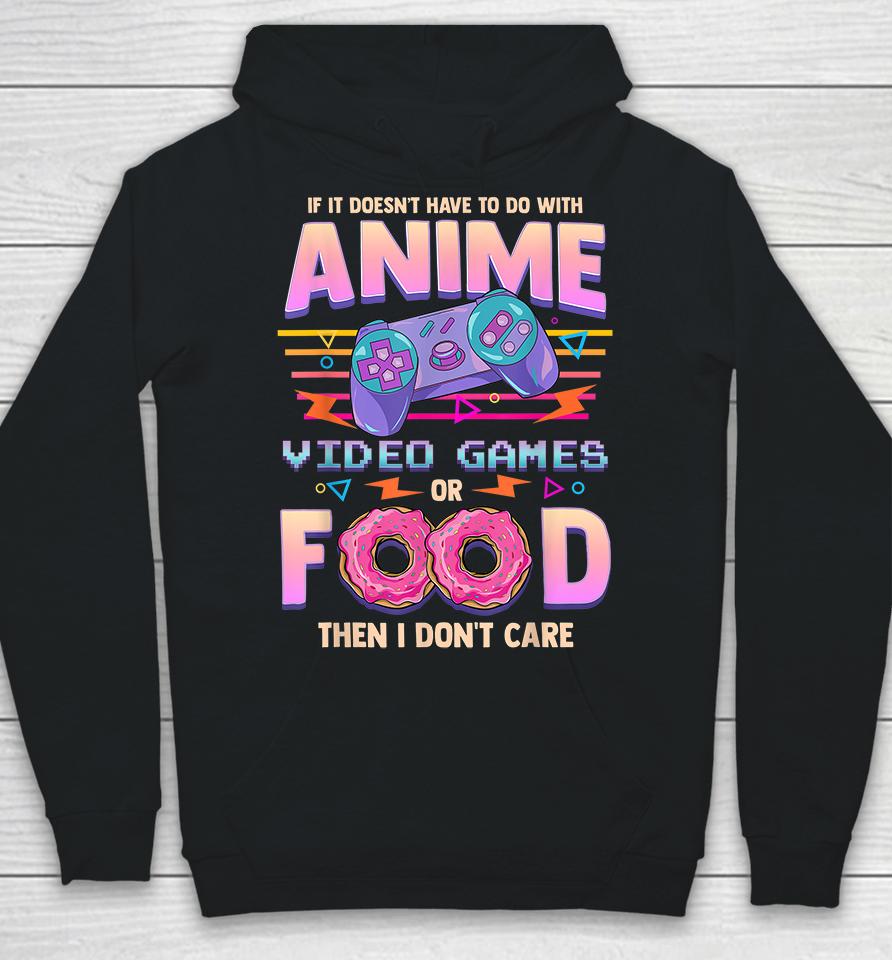 If It Doesn't Have To Do With Anime, Video Games Or Food Then I Don't Care Hoodie