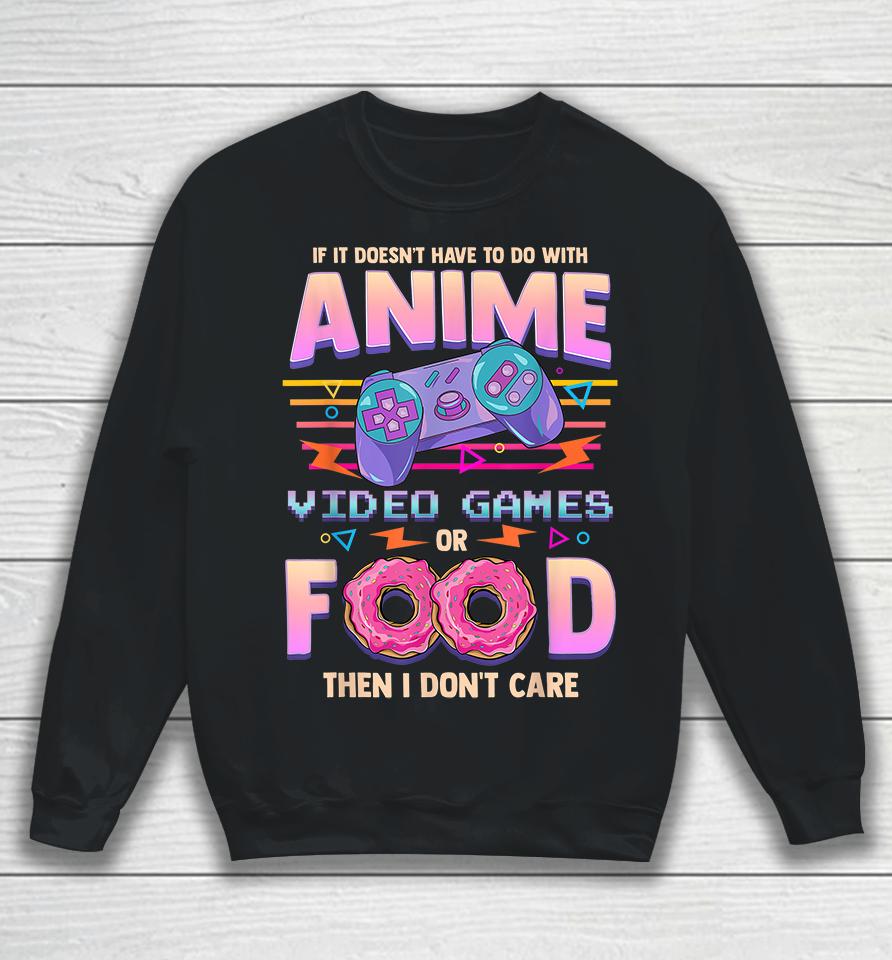 If It Doesn't Have To Do With Anime, Video Games Or Food Then I Don't Care Sweatshirt