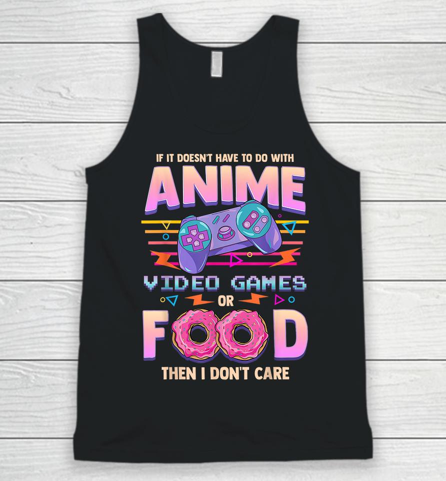 If It Doesn't Have To Do With Anime, Video Games Or Food Then I Don't Care Unisex Tank Top