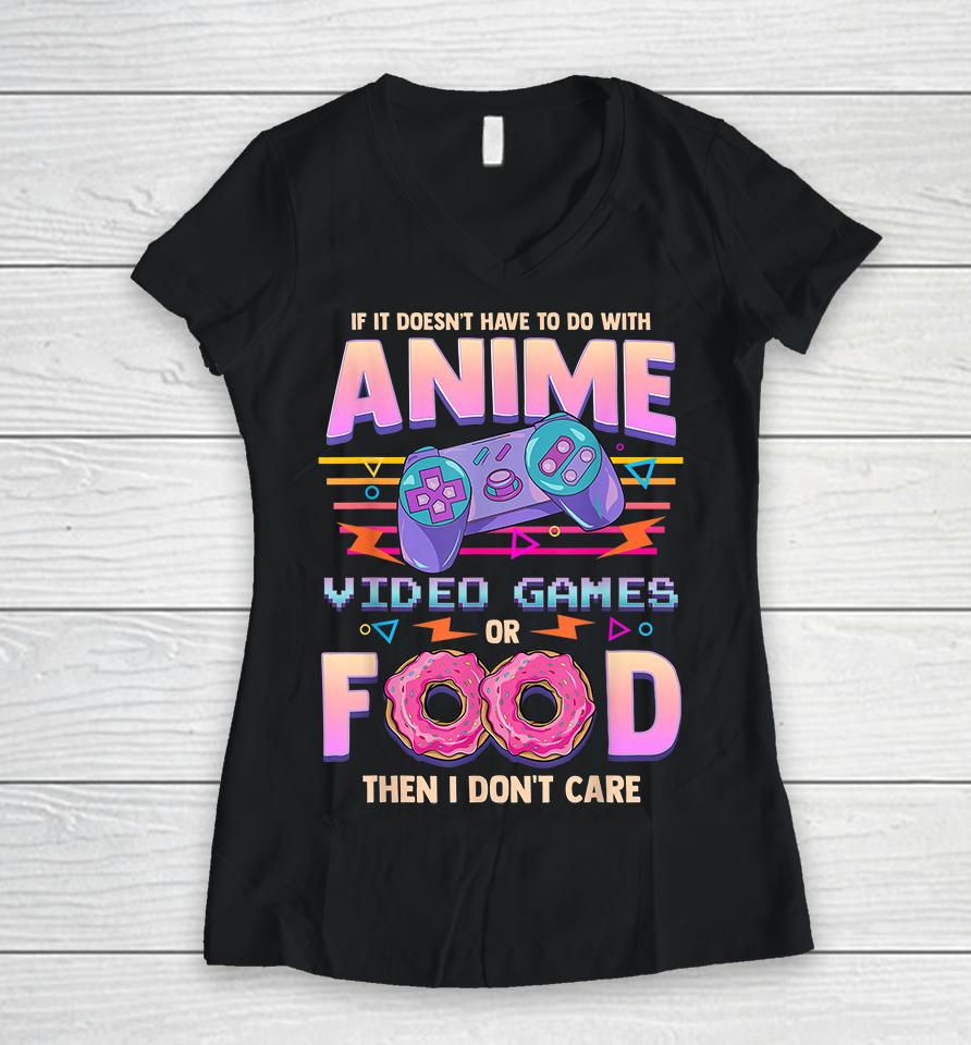 If It Doesn't Have To Do With Anime, Video Games Or Food Then I Don't Care Women V-Neck T-Shirt