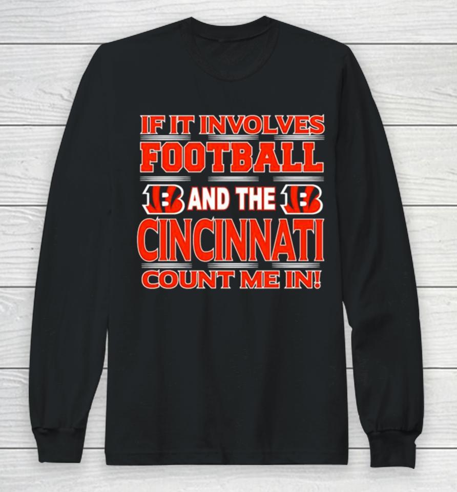 If It Involves Football And The Cincinnati Bengals Count Me In Long Sleeve T-Shirt