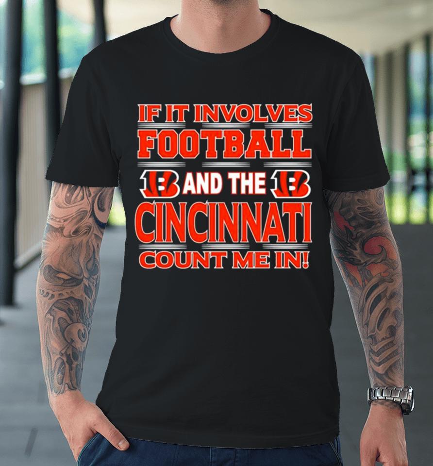 If It Involves Football And The Cincinnati Bengals Count Me In Premium T-Shirt