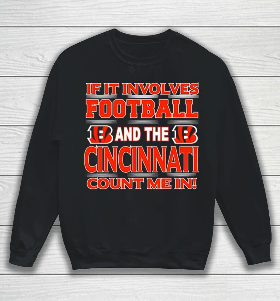 If It Involves Football And The Cincinnati Bengals Count Me In Sweatshirt