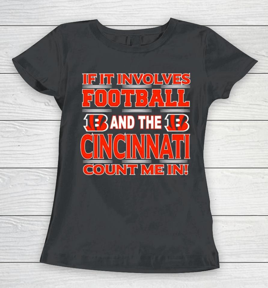 If It Involves Football And The Cincinnati Bengals Count Me In Women T-Shirt