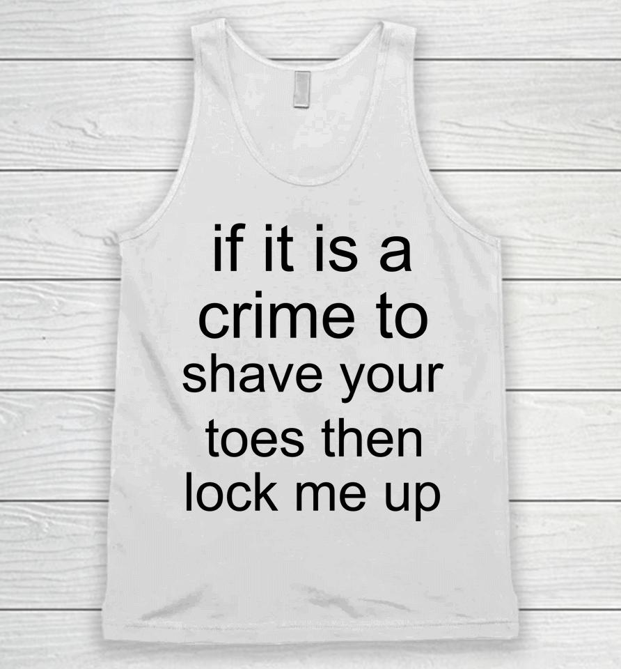 If It Is A Crime To Shave Your Toes Then Look Me Up Unisex Tank Top