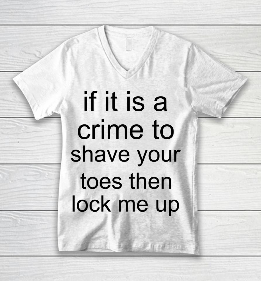 If It Is A Crime To Shave Your Toes Then Look Me Up Unisex V-Neck T-Shirt