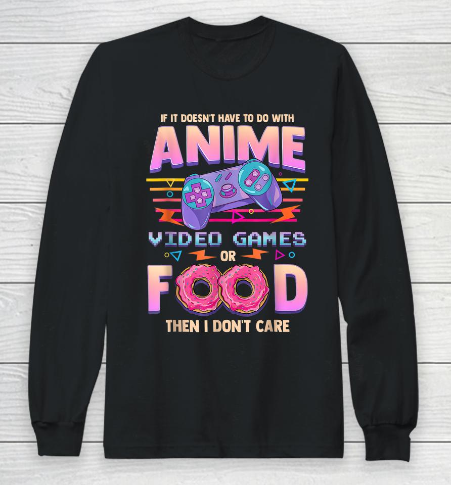 If It's Not Anime Video Games Or Food I Don't Care Long Sleeve T-Shirt