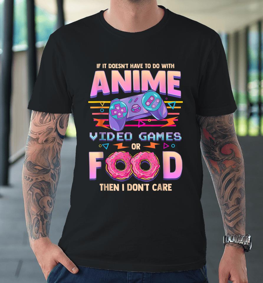 If It's Not Anime Video Games Or Food I Don't Care Premium T-Shirt