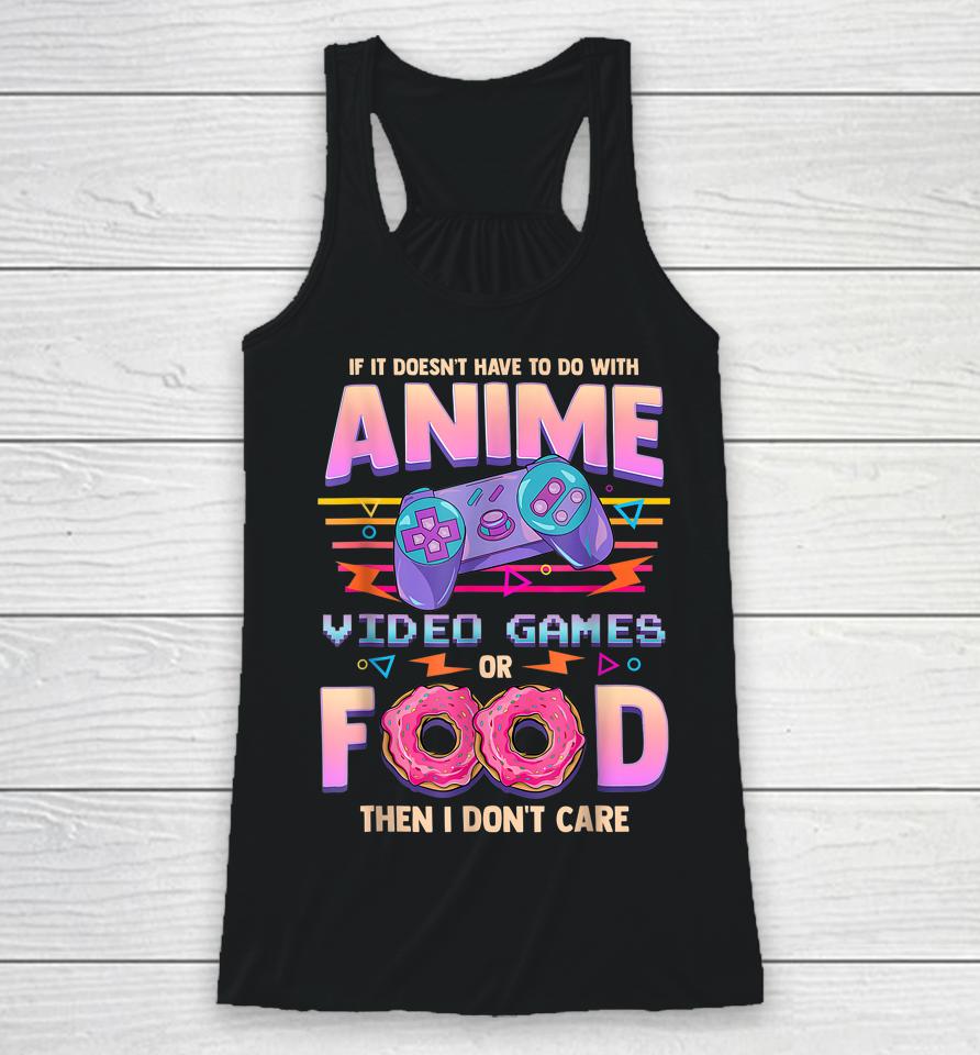 If It's Not Anime Video Games Or Food I Don't Care Racerback Tank