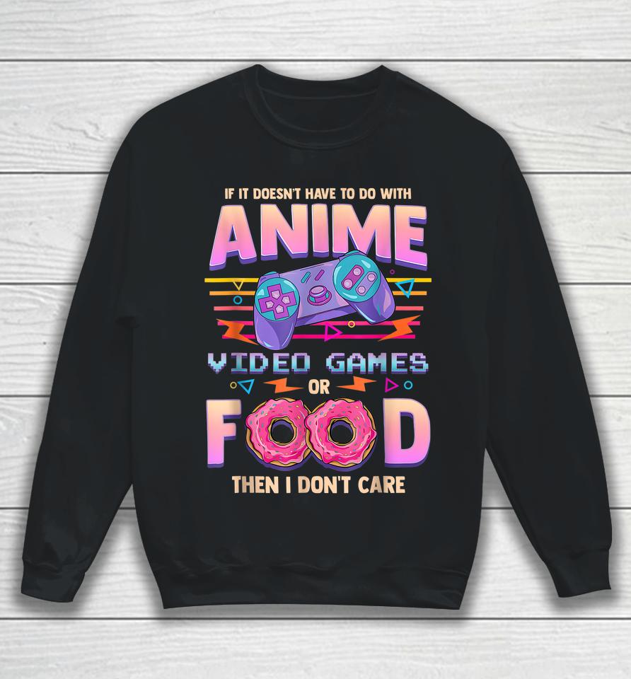 If It's Not Anime Video Games Or Food I Don't Care Sweatshirt