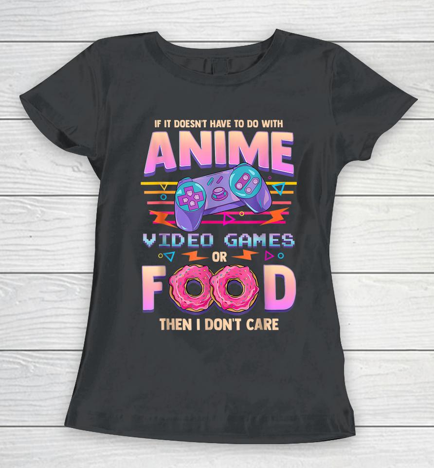If It's Not Anime Video Games Or Food I Don't Care Women T-Shirt