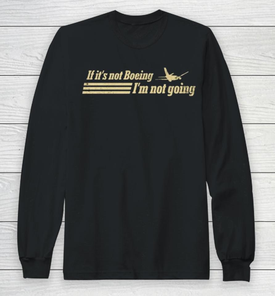 If It’s Not Boeing Plane Im Not Going Long Sleeve T-Shirt