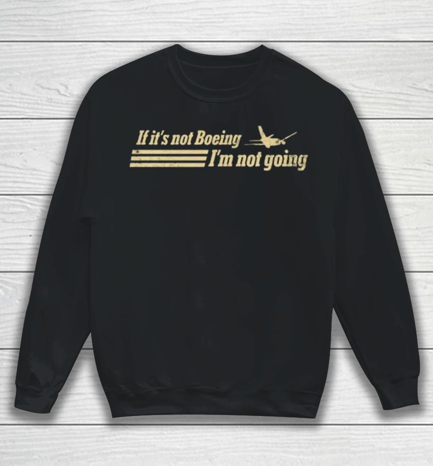 If It’s Not Boeing Plane Im Not Going Sweatshirt