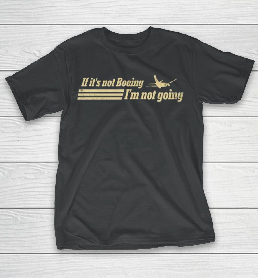 If It’s Not Boeing Plane Im Not Going T-Shirt