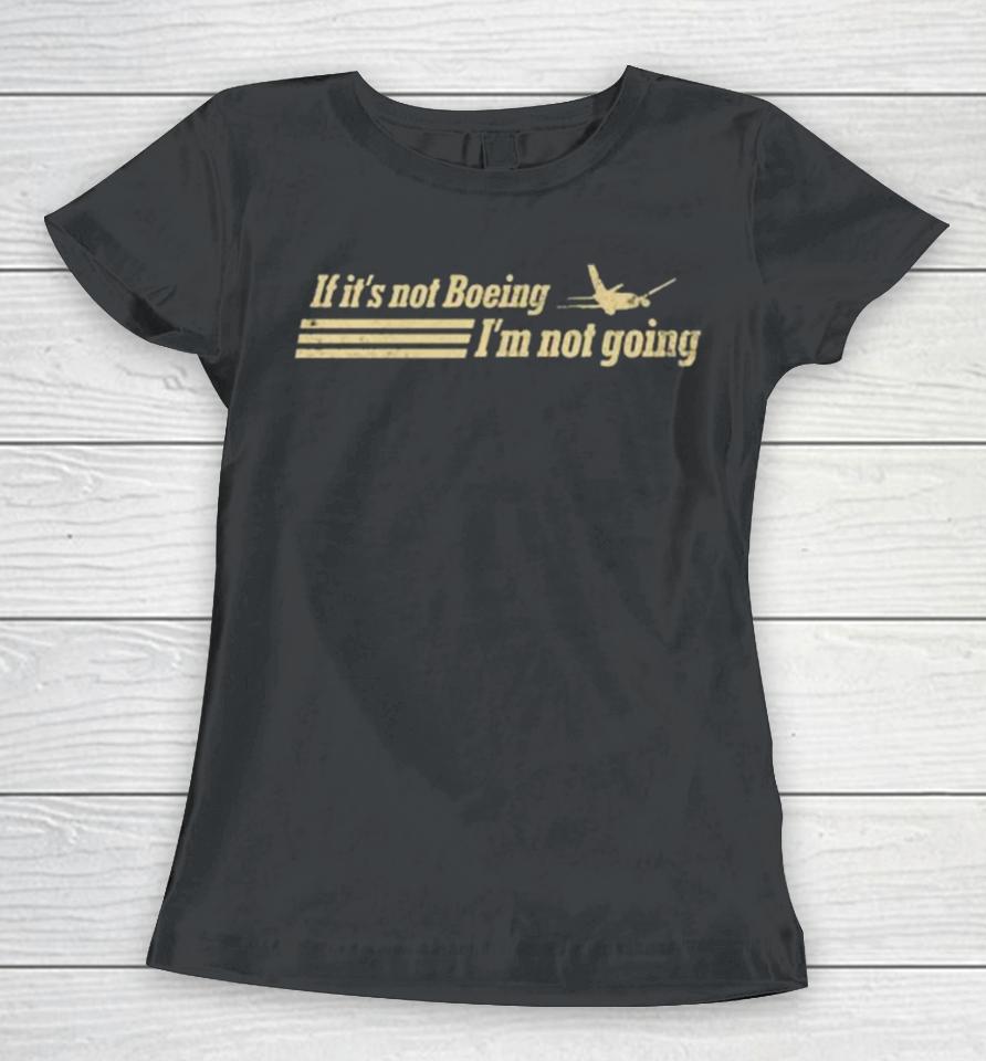If It’s Not Boeing Plane Im Not Going Women T-Shirt