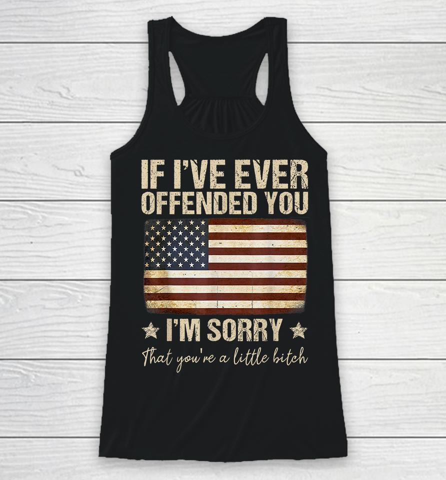 If I've Ever Offended You I'm Sorry That You're A Litte Bitch Funny Racerback Tank