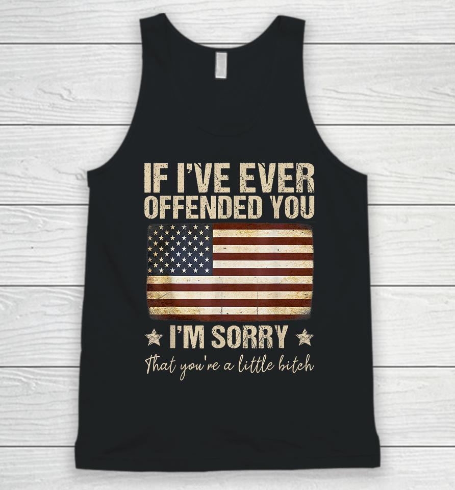 If I've Ever Offended You I'm Sorry That You're A Litte Bitch Funny Unisex Tank Top