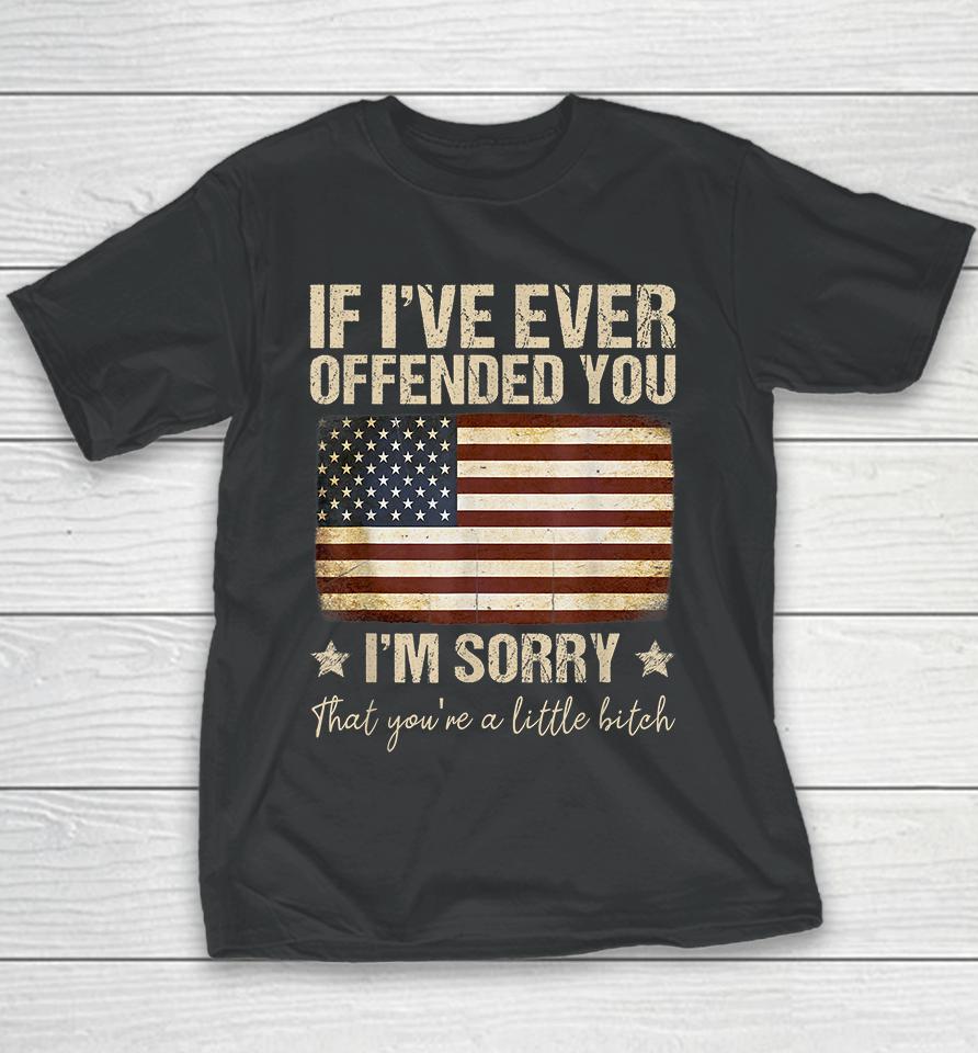 If I've Ever Offended You I'm Sorry That You're A Litte Bitch Funny Youth T-Shirt