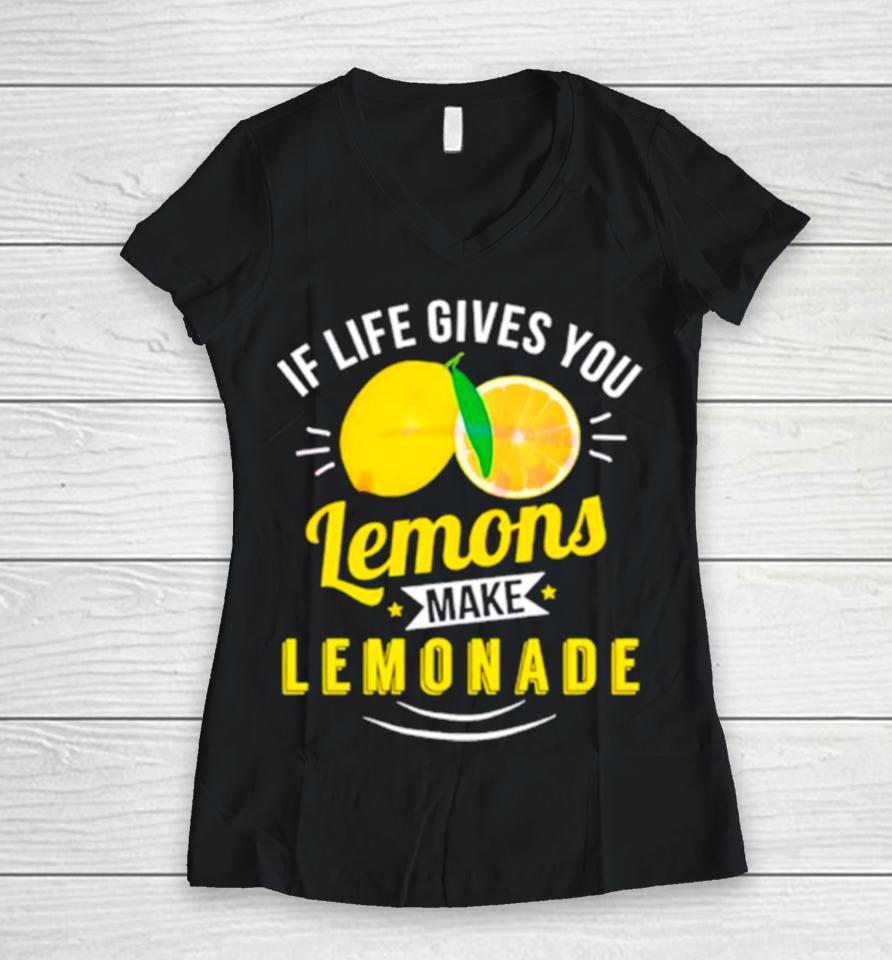 If Life Gives You Lemons Make Lemonade Women V-Neck T-Shirt