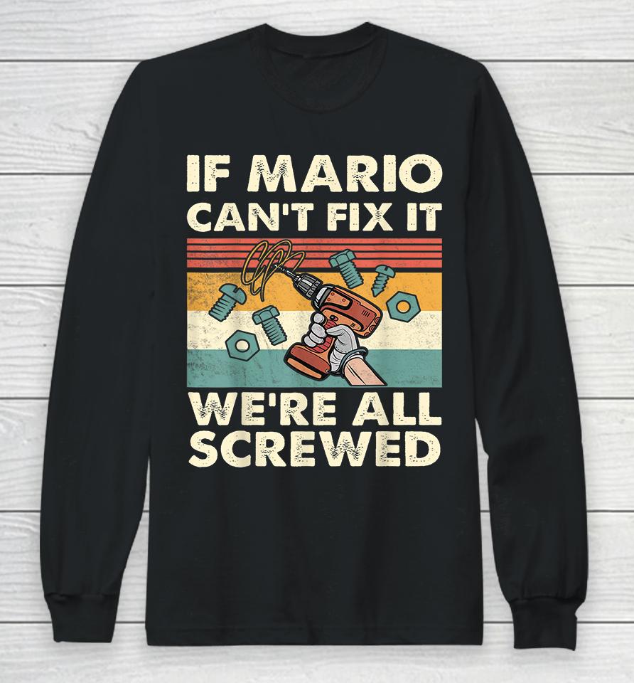 If Mario Can't Fix It We're All Screwed Long Sleeve T-Shirt
