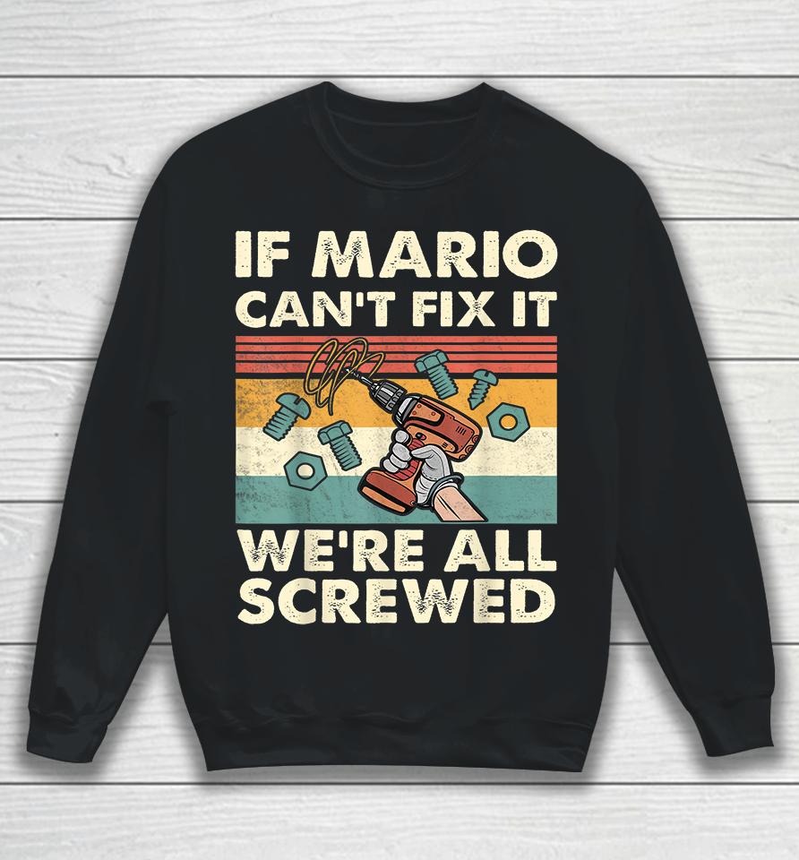 If Mario Can't Fix It We're All Screwed Sweatshirt