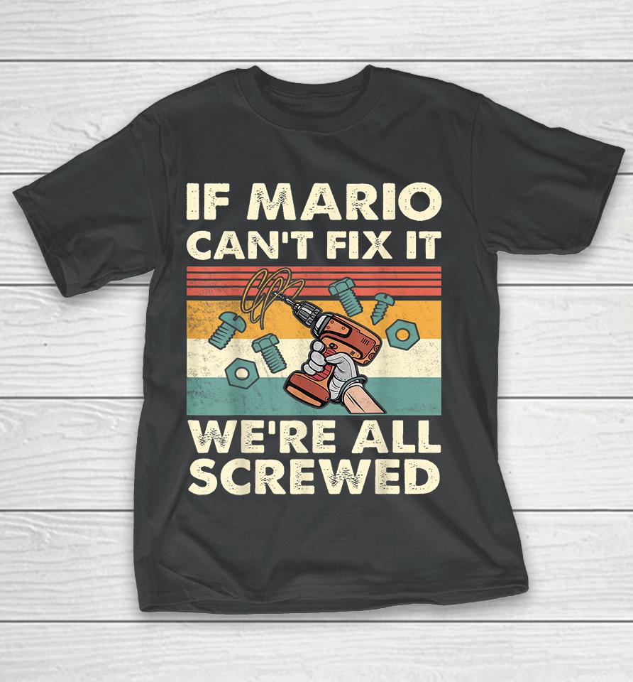 If Mario Can't Fix It We're All Screwed T-Shirt