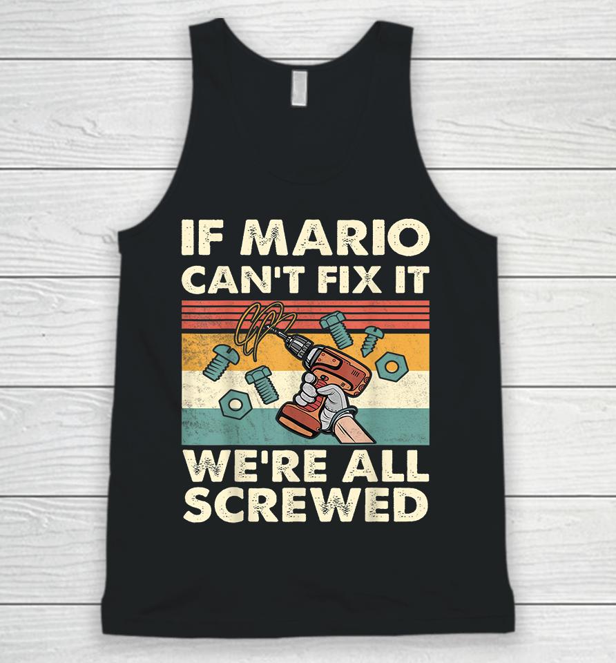 If Mario Can't Fix It We're All Screwed Unisex Tank Top