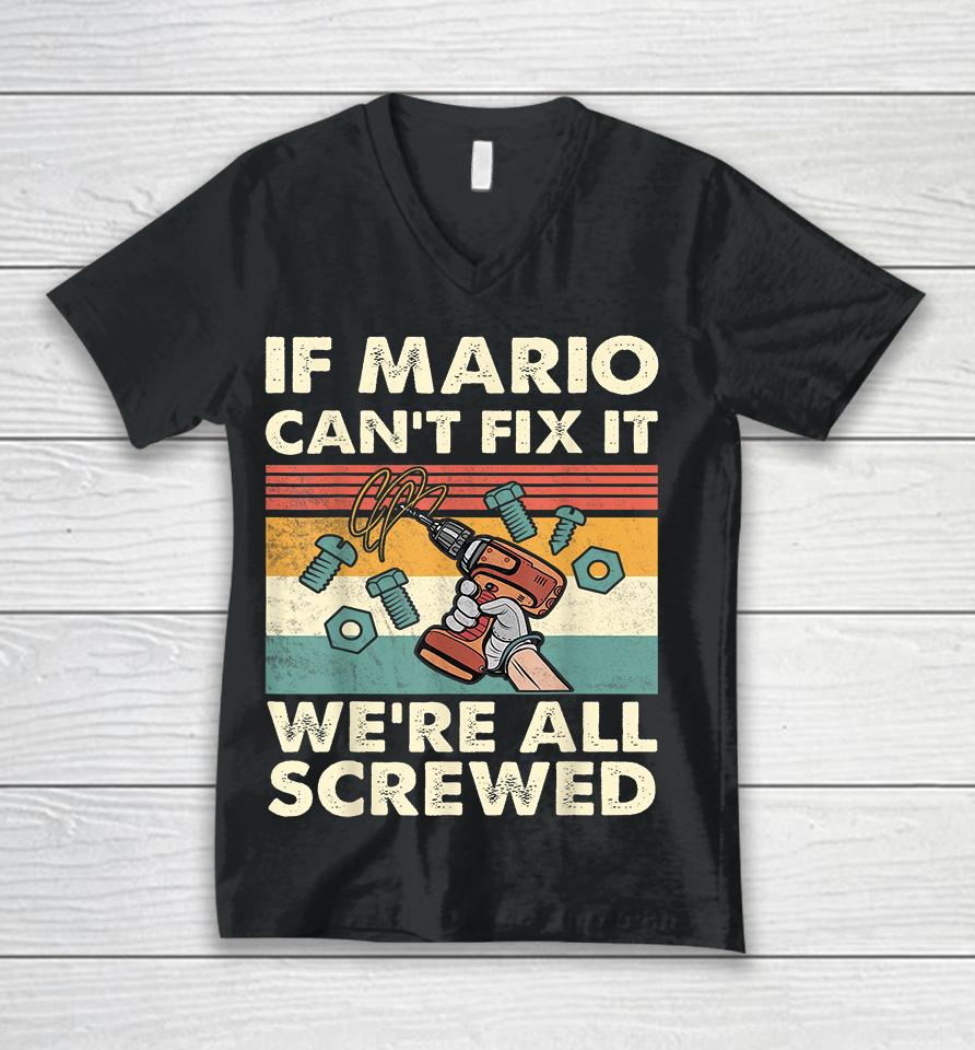 If Mario Can't Fix It We're All Screwed Unisex V-Neck T-Shirt