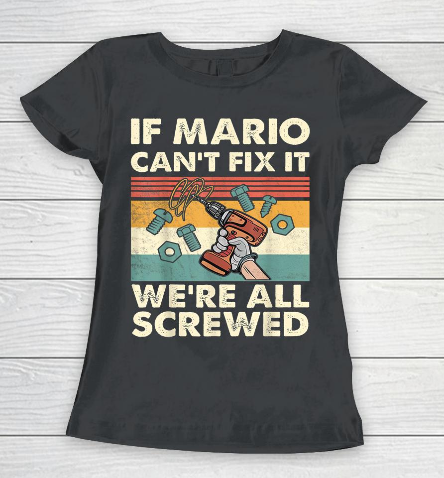 If Mario Can't Fix It We're All Screwed Women T-Shirt