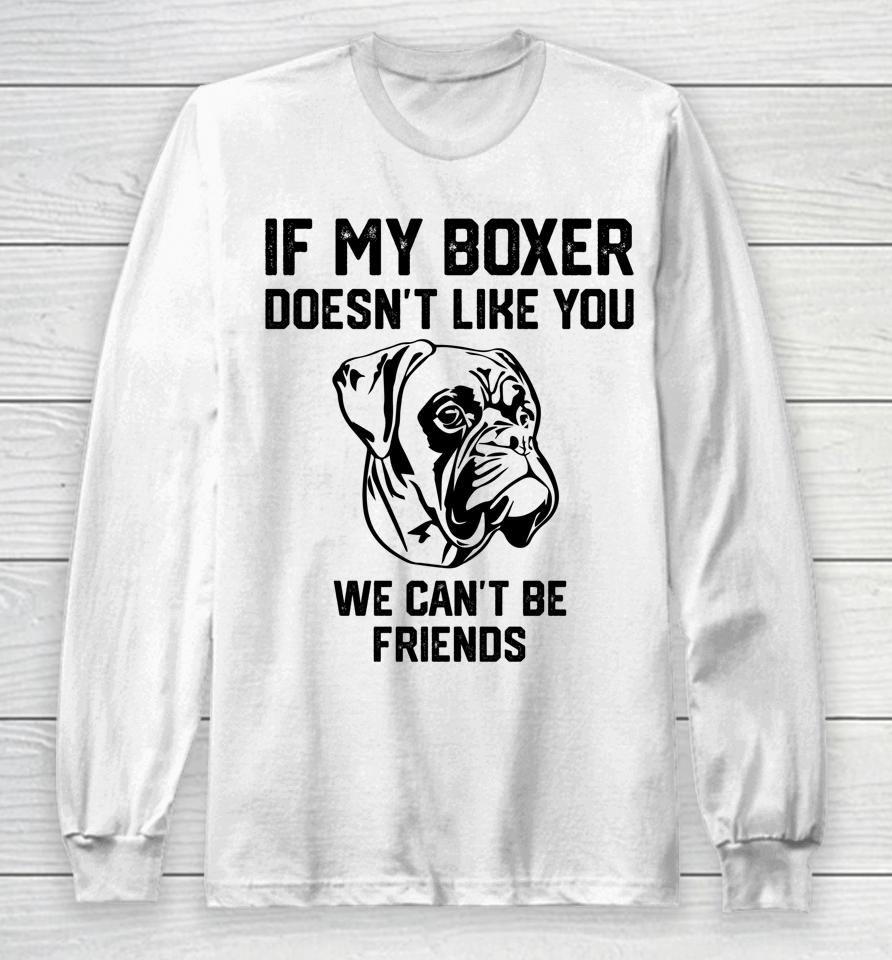 If My Boxer Doesn't Like You We Can't Be Friends Long Sleeve T-Shirt