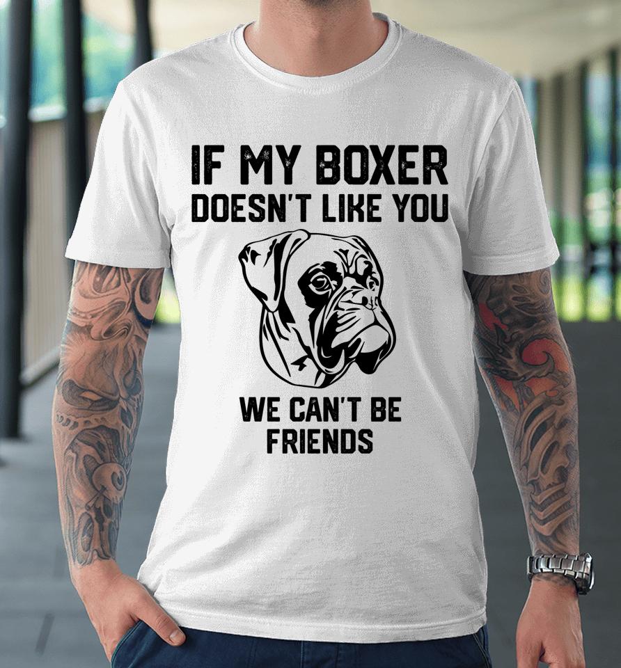 If My Boxer Doesn't Like You We Can't Be Friends Premium T-Shirt