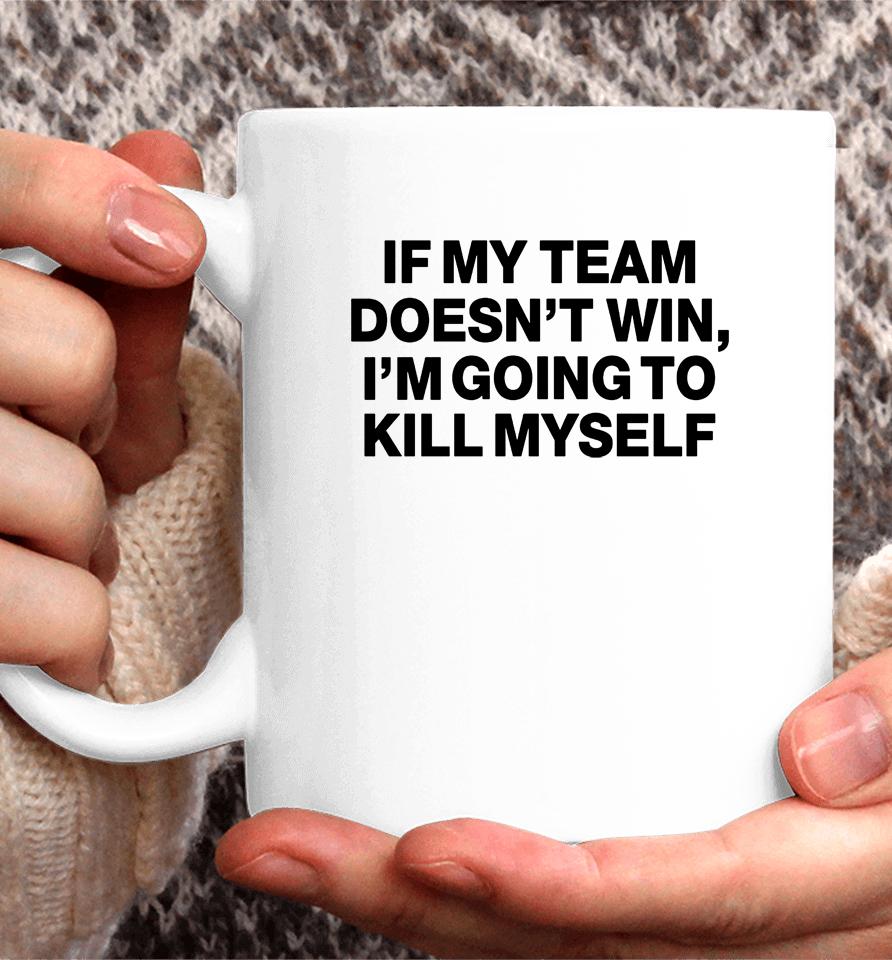 If My Team Doesn't Win I'm Going To Kill Myself Coffee Mug